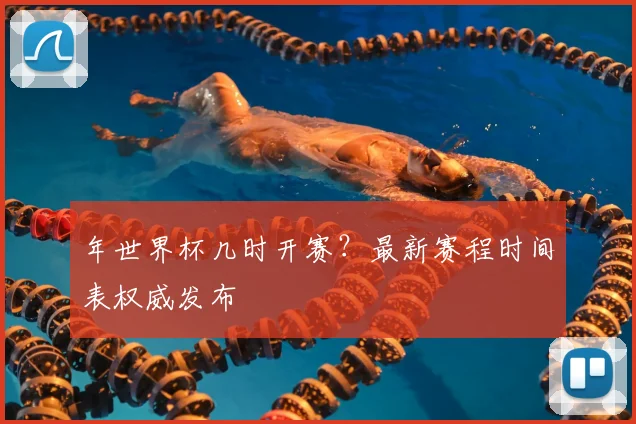 年世界杯几时开赛?最新赛程时间表权威发布