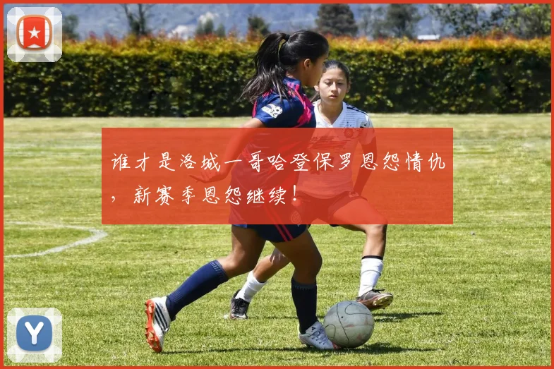 谁才是洛城一哥哈登保罗恩怨情仇，新赛季恩怨继续！