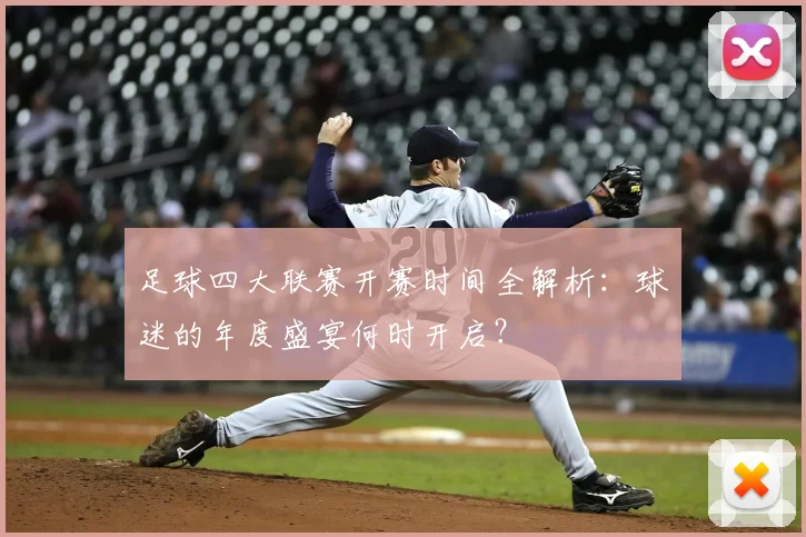 足球四大联赛开赛时间全解析：球迷的年度盛宴何时开启？