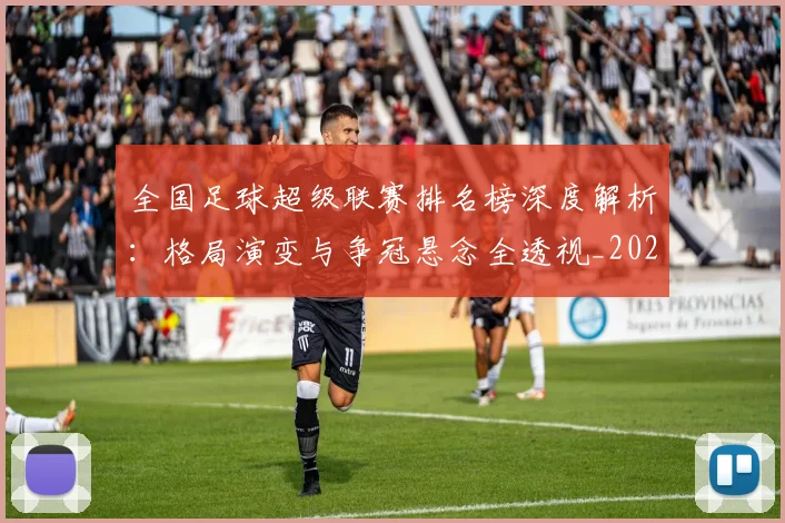 全国足球超级联赛排名榜深度解析：格局演变与争冠悬念全透视_20260612164335